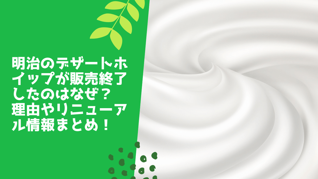 明治のデザートホイップが販売終了したのはなぜ？