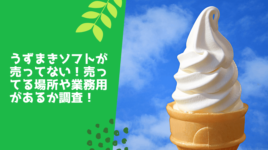 うずまきソフトが売ってない！売ってる場所や業務用･バニラのみがあるか解説！