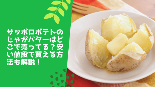 サッポロポテトのじゃがバターはどこで売ってる？安い値段で買える方法も解説！