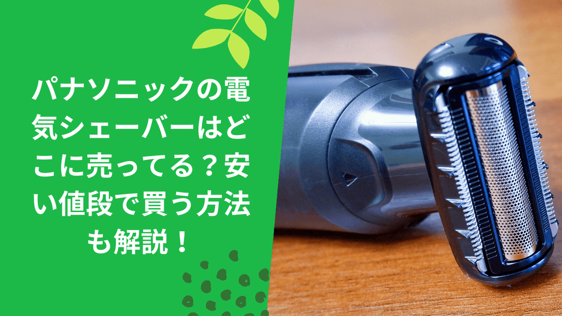 パナソニックの電気シェーバーはどこに売ってる？安い値段で買う方法も解説！
