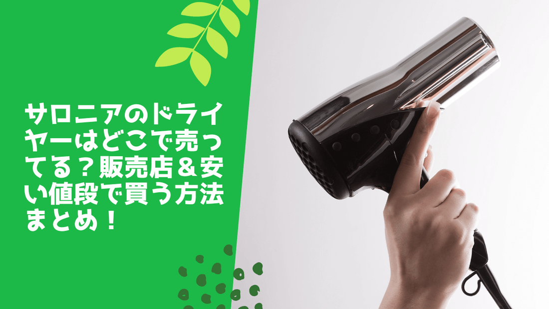 サロニアのドライヤーはどこで売ってる？販売店＆安い値段で買う方法まとめ！