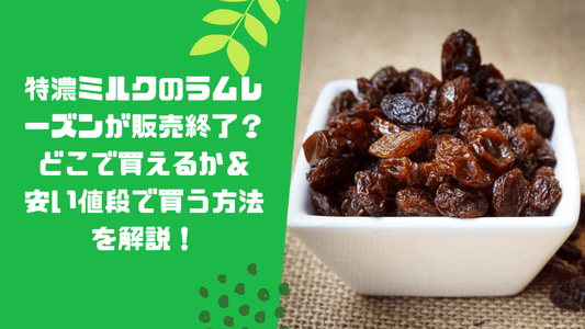 特濃ミルクのラムレーズンが販売終了？どこで買えるか＆安い値段で買う方法を解説！