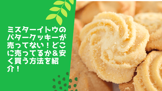 ミスターイトウのバタークッキーが売ってない！どこに売ってるか＆安く買う方法を紹介！