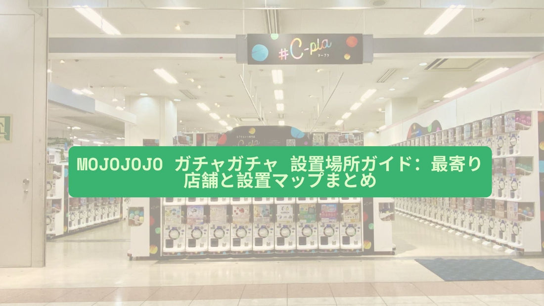 mojojojo ガチャガチャ 設置場所ガイド
