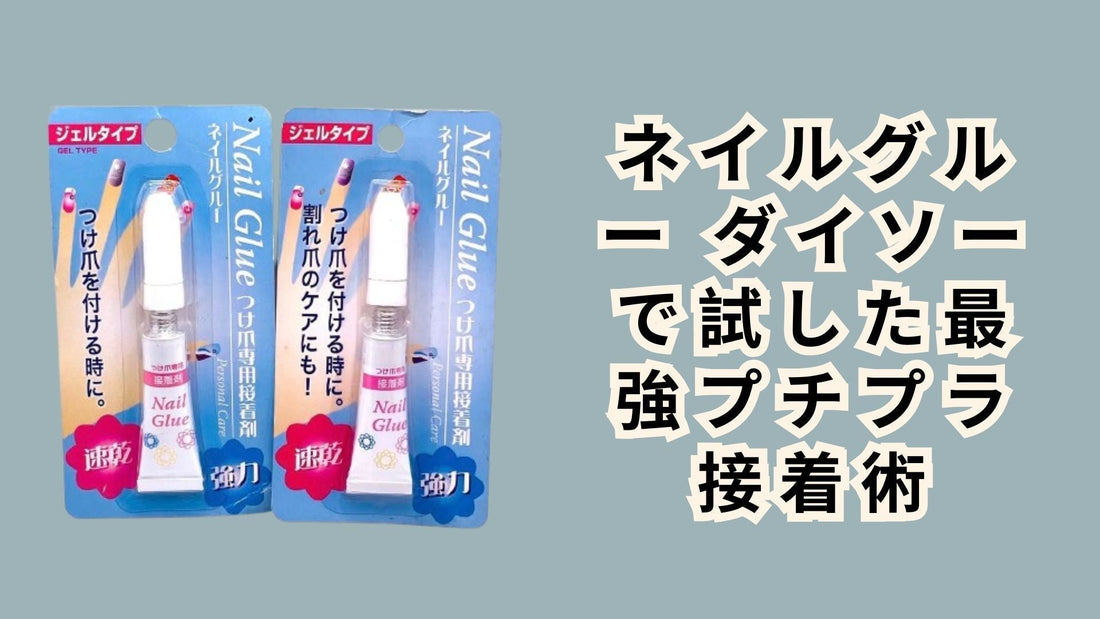 ネイルグルー ダイソーで試した最強プチプラ接着術